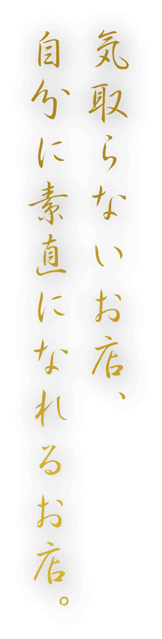 気取らないお店、自分に素直になれるお店。